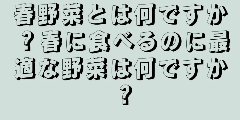 春野菜とは何ですか？春に食べるのに最適な野菜は何ですか？