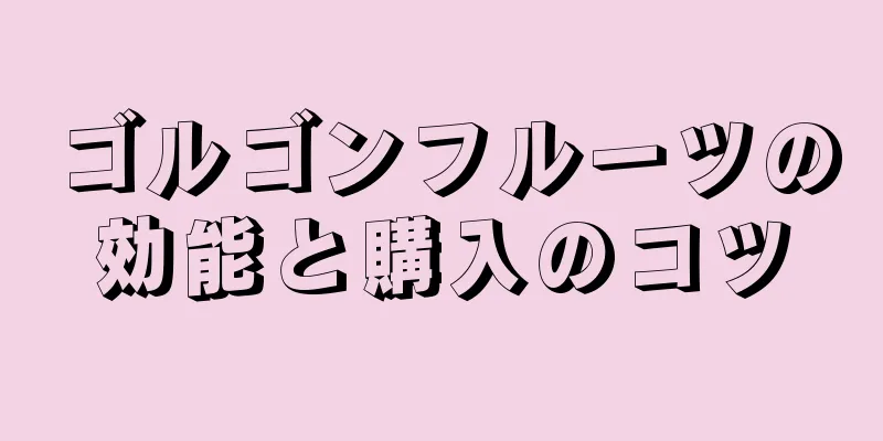 ゴルゴンフルーツの効能と購入のコツ
