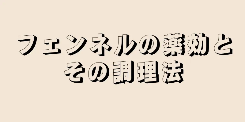 フェンネルの薬効とその調理法