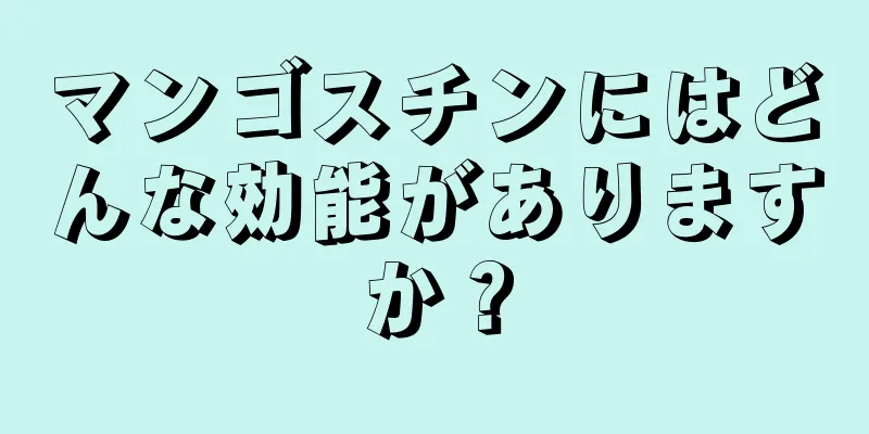 マンゴスチンにはどんな効能がありますか？