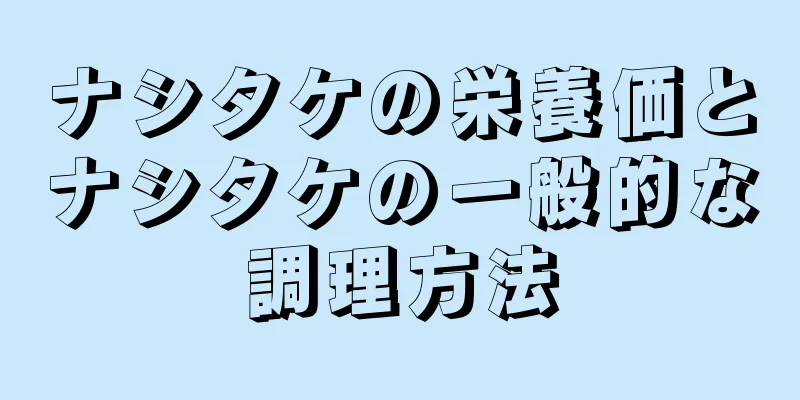 ナシタケの栄養価とナシタケの一般的な調理方法