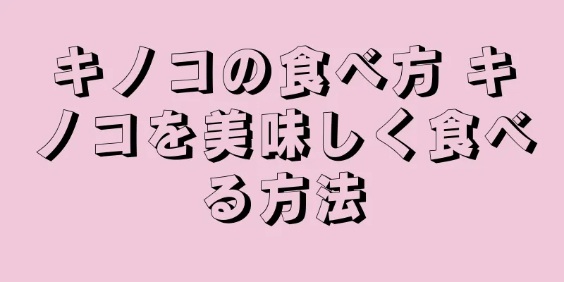 キノコの食べ方 キノコを美味しく食べる方法