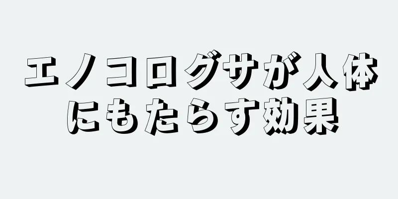 エノコログサが人体にもたらす効果