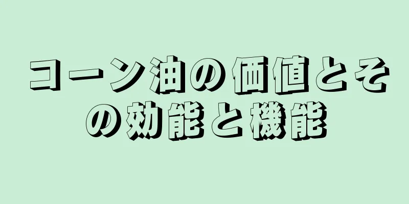 コーン油の価値とその効能と機能