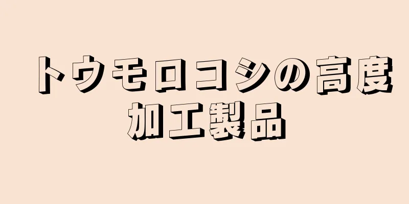 トウモロコシの高度加工製品
