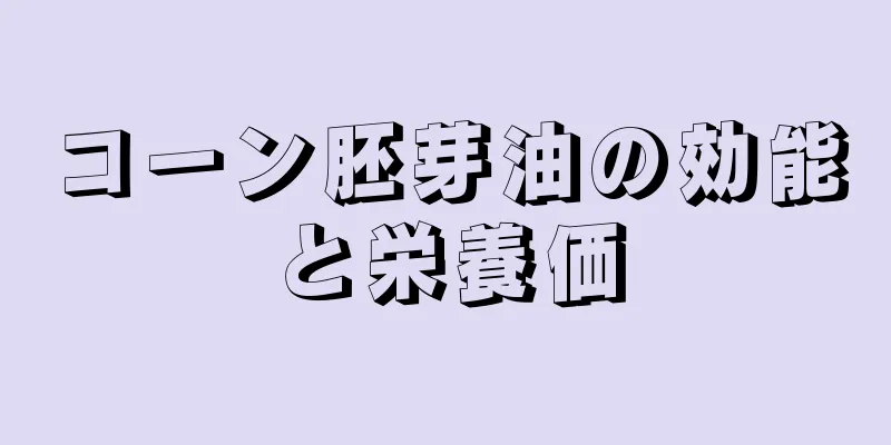 コーン胚芽油の効能と栄養価
