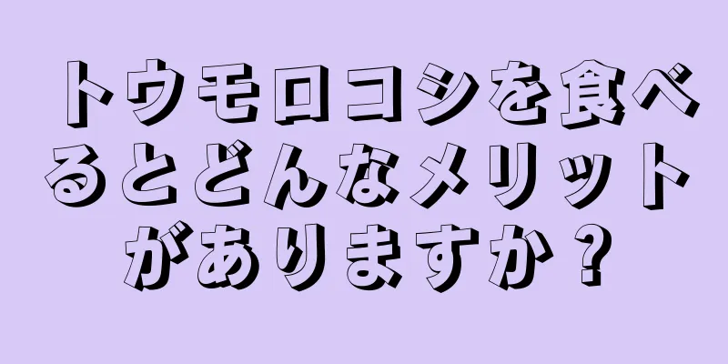 トウモロコシを食べるとどんなメリットがありますか？