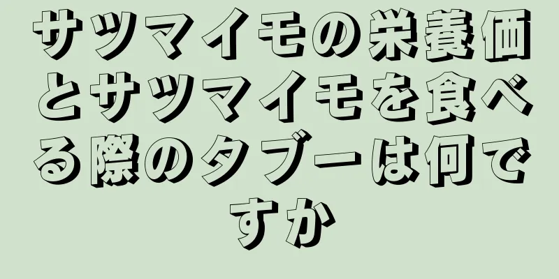 サツマイモの栄養価とサツマイモを食べる際のタブーは何ですか