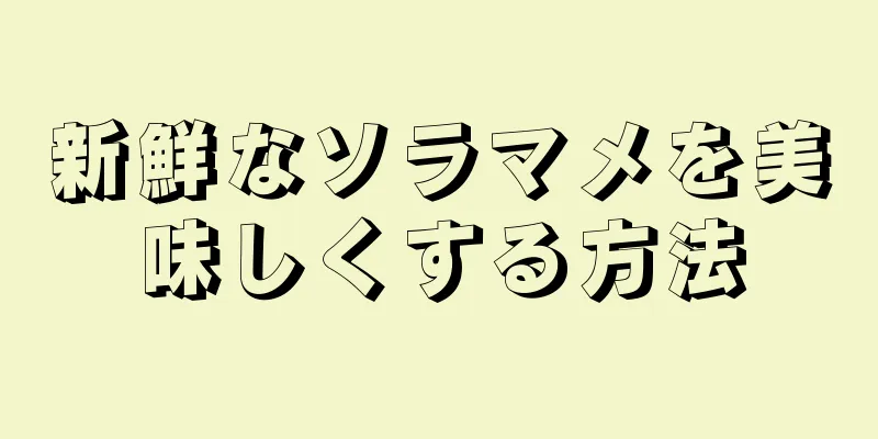 新鮮なソラマメを美味しくする方法
