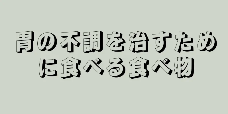 胃の不調を治すために食べる食べ物