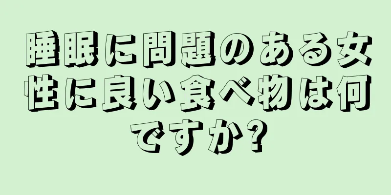 睡眠に問題のある女性に良い食べ物は何ですか?