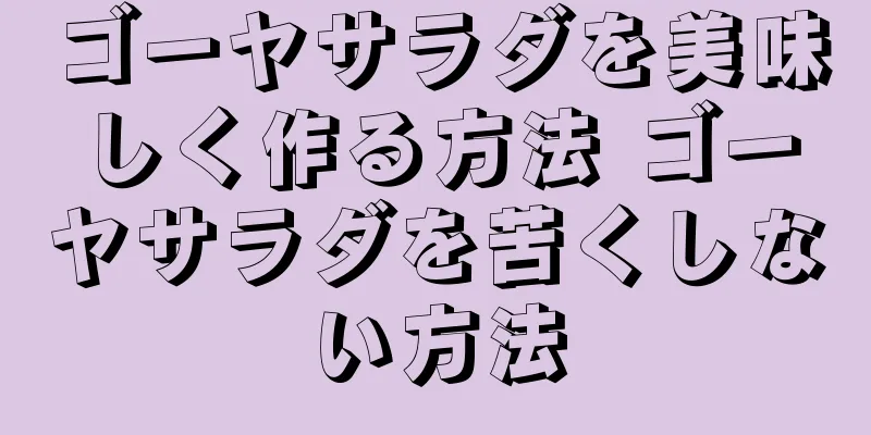 ゴーヤサラダを美味しく作る方法 ゴーヤサラダを苦くしない方法