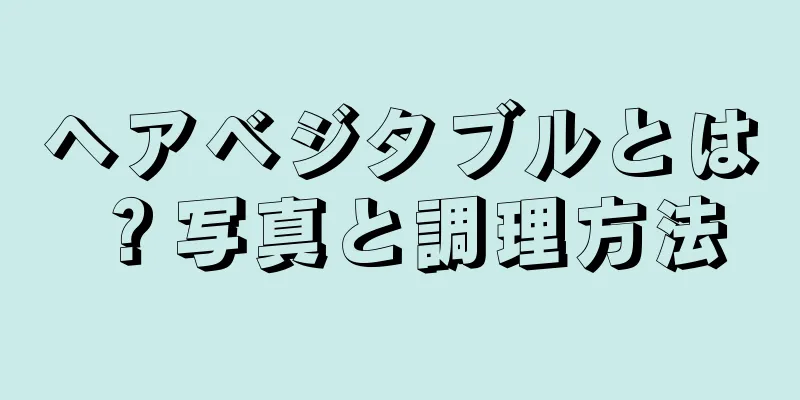 ヘアベジタブルとは？写真と調理方法
