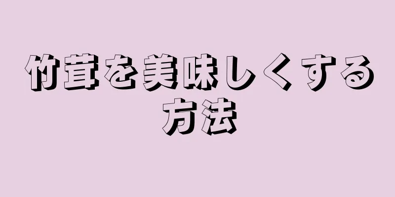 竹茸を美味しくする方法