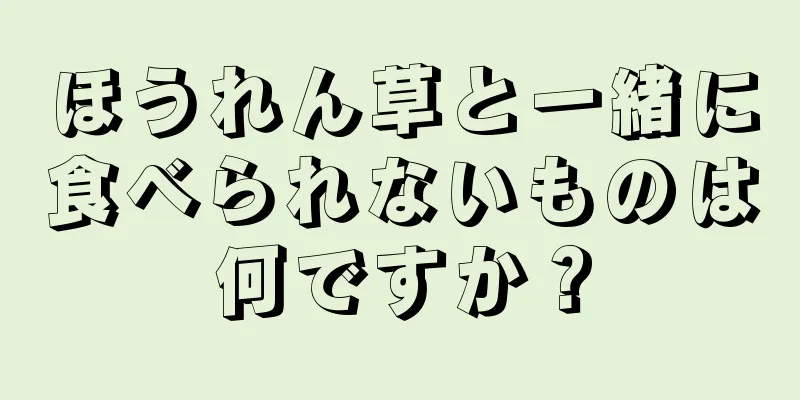 ほうれん草と一緒に食べられないものは何ですか？