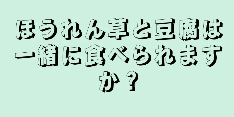 ほうれん草と豆腐は一緒に食べられますか？