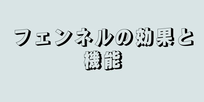 フェンネルの効果と機能