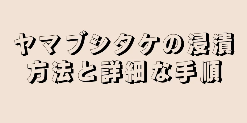 ヤマブシタケの浸漬方法と詳細な手順