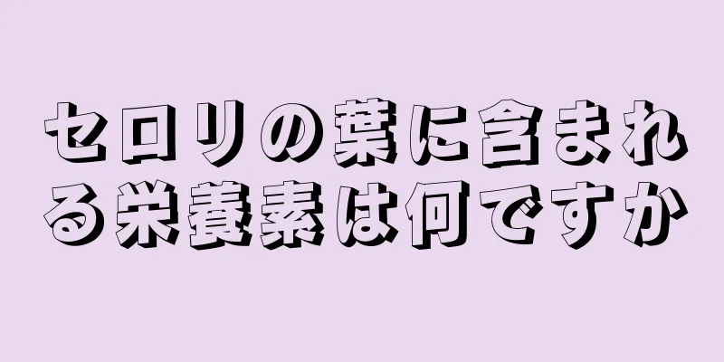 セロリの葉に含まれる栄養素は何ですか