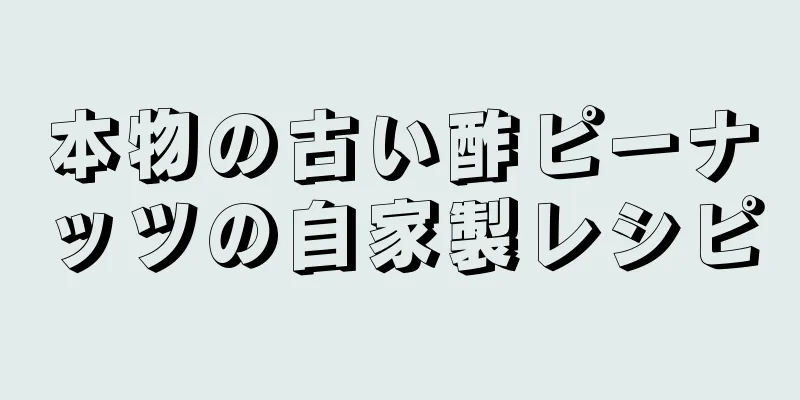 本物の古い酢ピーナッツの自家製レシピ