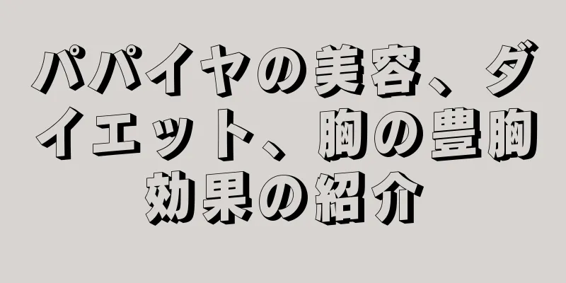 パパイヤの美容、ダイエット、胸の豊胸効果の紹介