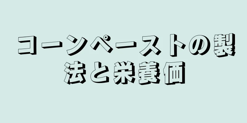 コーンペーストの製法と栄養価