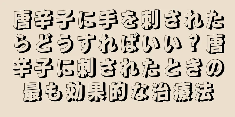 唐辛子に手を刺されたらどうすればいい？唐辛子に刺されたときの最も効果的な治療法