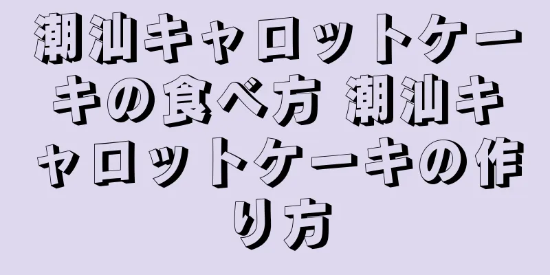 潮汕キャロットケーキの食べ方 潮汕キャロットケーキの作り方