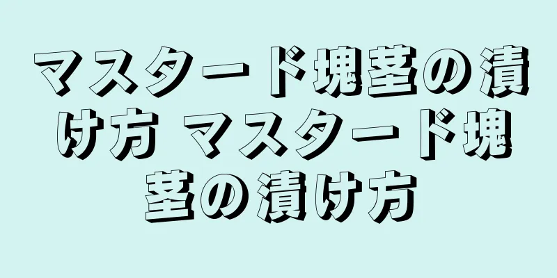 マスタード塊茎の漬け方 マスタード塊茎の漬け方