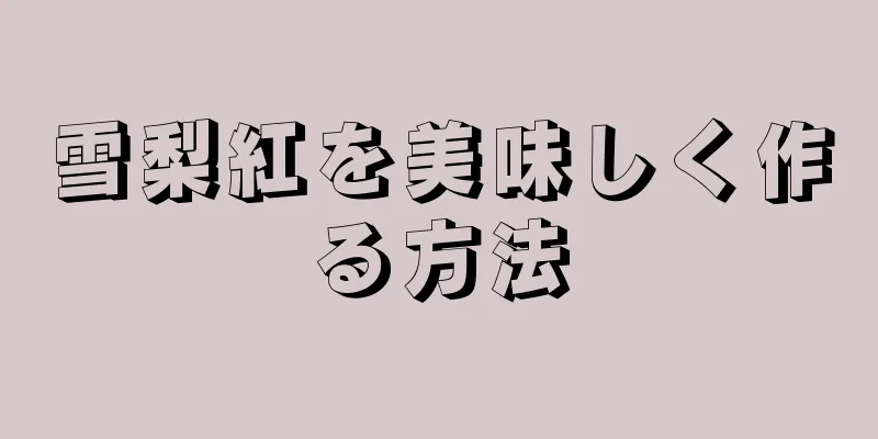 雪梨紅を美味しく作る方法