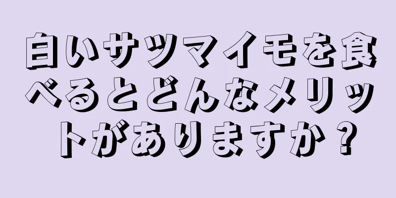 白いサツマイモを食べるとどんなメリットがありますか？