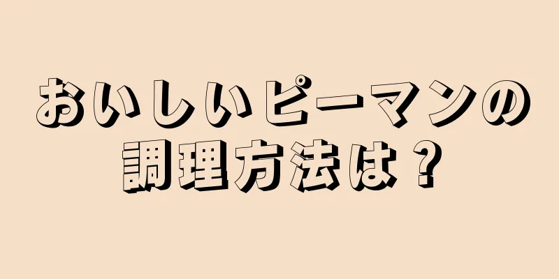 おいしいピーマンの調理方法は？