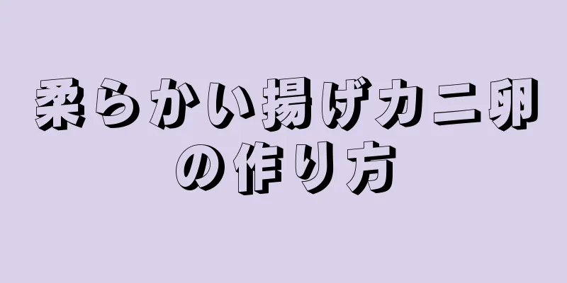 柔らかい揚げカニ卵の作り方
