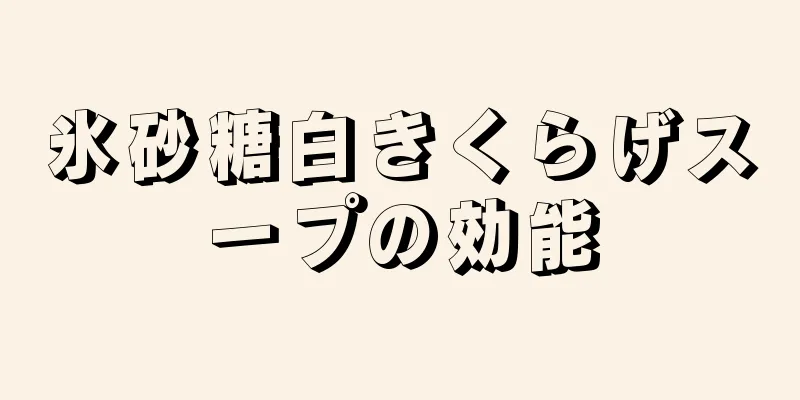氷砂糖白きくらげスープの効能
