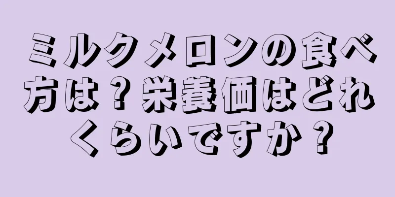 ミルクメロンの食べ方は？栄養価はどれくらいですか？