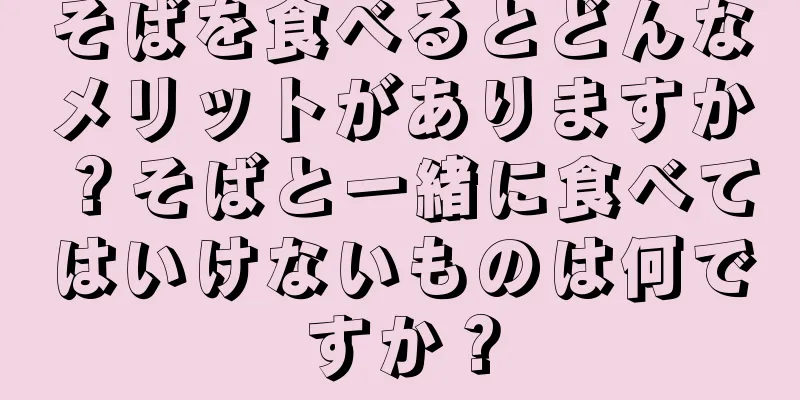 そばを食べるとどんなメリットがありますか？そばと一緒に食べてはいけないものは何ですか？
