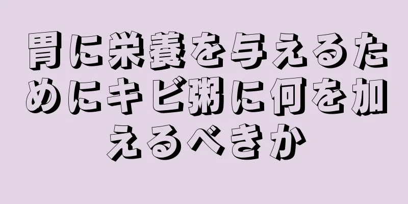 胃に栄養を与えるためにキビ粥に何を加えるべきか