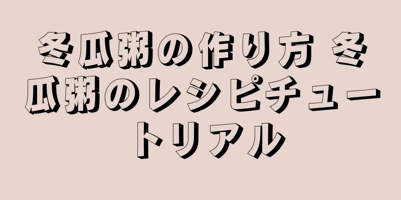 冬瓜粥の作り方 冬瓜粥のレシピチュートリアル