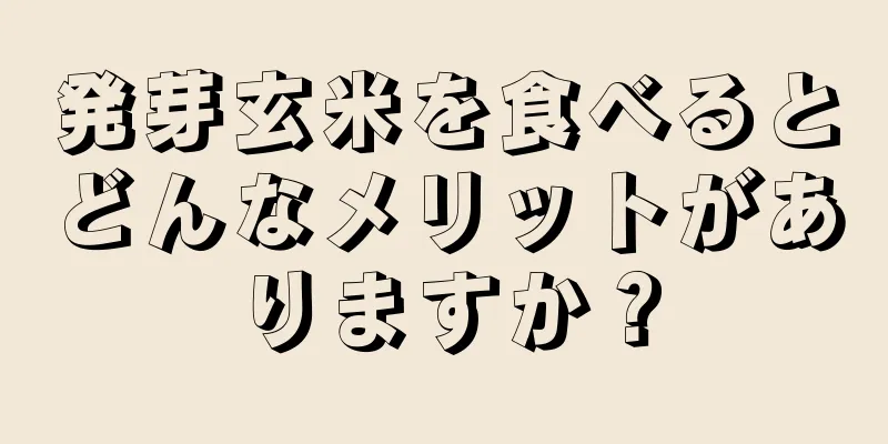 発芽玄米を食べるとどんなメリットがありますか？