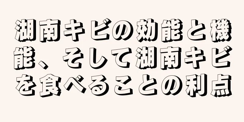 湖南キビの効能と機能、そして湖南キビを食べることの利点