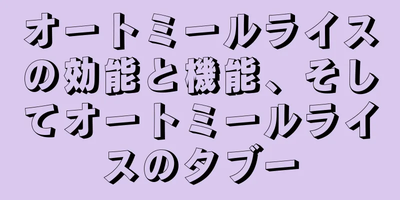 オートミールライスの効能と機能、そしてオートミールライスのタブー