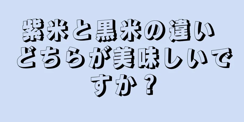 紫米と黒米の違い どちらが美味しいですか？