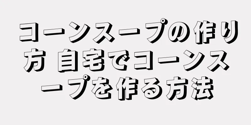 コーンスープの作り方 自宅でコーンスープを作る方法