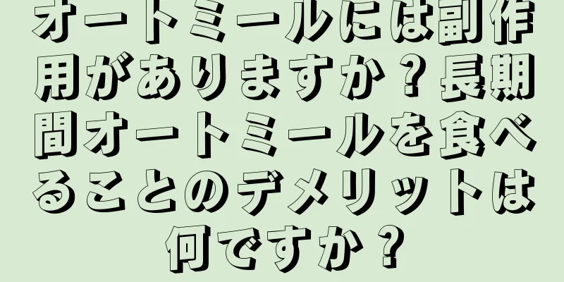 オートミールには副作用がありますか？長期間オートミールを食べることのデメリットは何ですか？