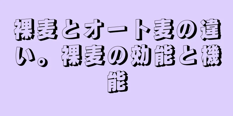 裸麦とオート麦の違い。裸麦の効能と機能