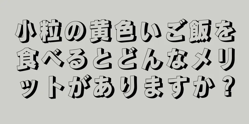 小粒の黄色いご飯を食べるとどんなメリットがありますか？
