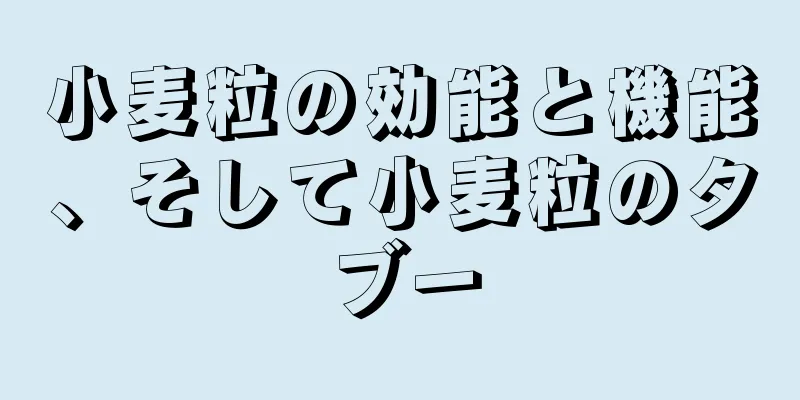 小麦粒の効能と機能、そして小麦粒のタブー