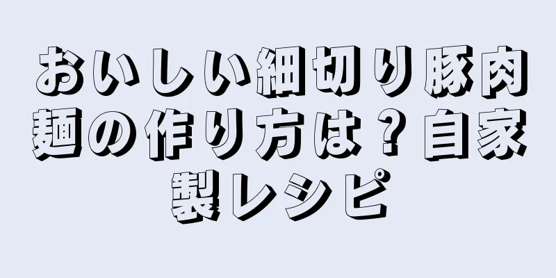 おいしい細切り豚肉麺の作り方は？自家製レシピ