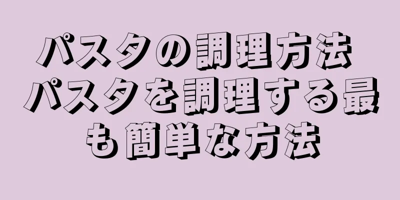 パスタの調理方法 パスタを調理する最も簡単な方法