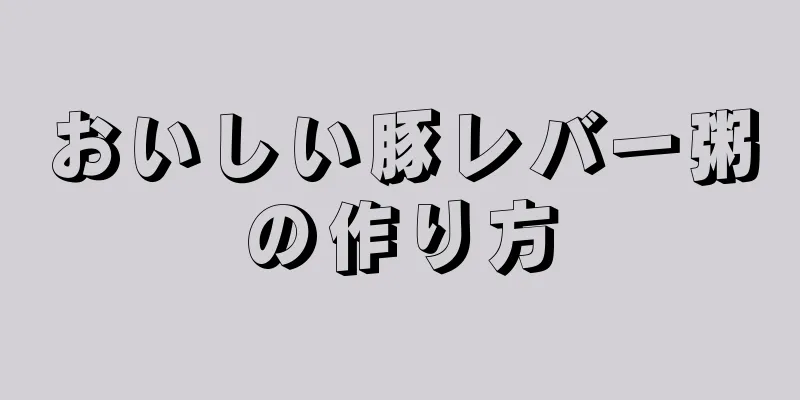 おいしい豚レバー粥の作り方